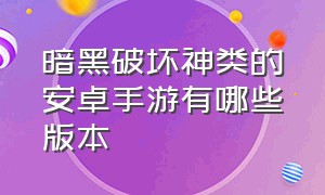 暗黑破坏神类的安卓手游有哪些版本