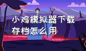 小鸡模拟器下载存档怎么用