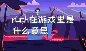 ruch在游戏里是什么意思