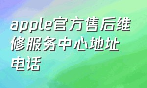 apple官方售后维修服务中心地址电话