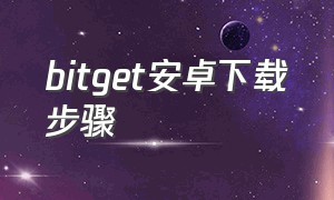 bitget安卓下载步骤