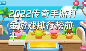 2022传奇手游打金游戏排行榜前十