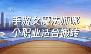 手游女魔法师哪个职业适合搬砖