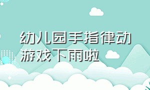 幼儿园手指律动游戏下雨啦