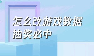 怎么改游戏数据抽奖必中