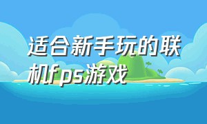 适合新手玩的联机fps游戏