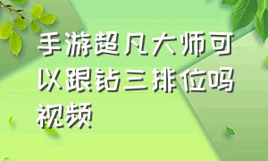 手游超凡大师可以跟钻三排位吗视频