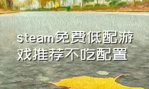 steam免费低配游戏推荐不吃配置