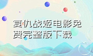 复仇战姬电影免费完整版下载