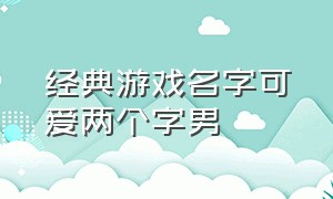 经典游戏名字可爱两个字男