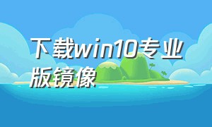 下载win10专业版镜像