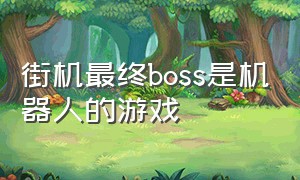 街机最终boss是机器人的游戏