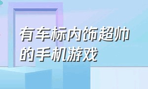 有车标内饰超帅的手机游戏