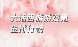 大话西游游戏氪金排行榜