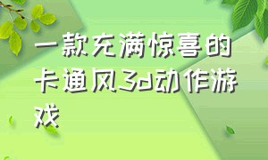 一款充满惊喜的卡通风3d动作游戏