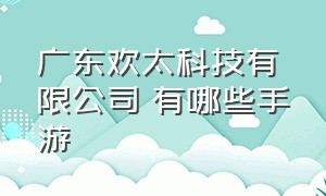 广东欢太科技有限公司 有哪些手游