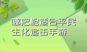 哪把枪适合平民生化追击手游