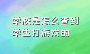 学校是怎么查到学生打游戏的