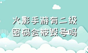 火影手游有二级密码会被毁号吗