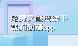 免费又能离线下载的动漫app