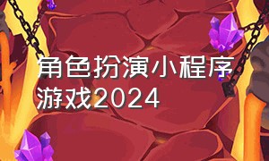 角色扮演小程序游戏2024