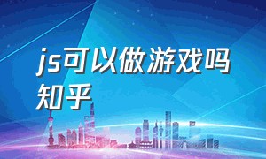 js可以做游戏吗知乎