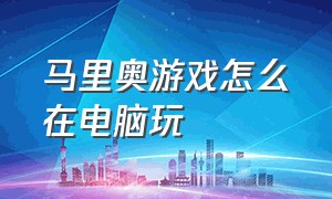 马里奥游戏怎么在电脑玩