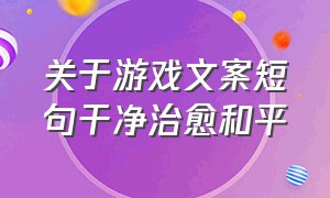 关于游戏文案短句干净治愈和平