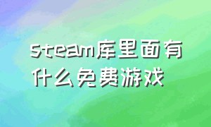 steam库里面有什么免费游戏