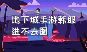 地下城手游韩服进不去图