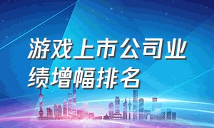 游戏上市公司业绩增幅排名