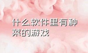 什么软件里有种菜的游戏