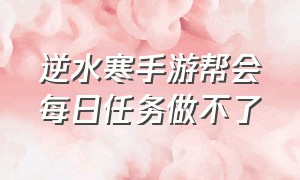 逆水寒手游帮会每日任务做不了