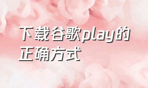 下载谷歌play的正确方式