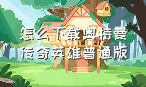 怎么下载奥特曼传奇英雄普通版