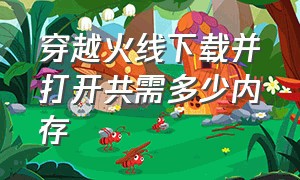 穿越火线下载并打开共需多少内存