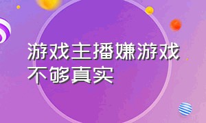 游戏主播嫌游戏不够真实