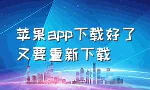 苹果app下载好了又要重新下载