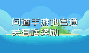 问道手游地宫通关有啥奖励