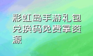 彩虹岛手游礼包兑换码免费拿资源