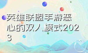 英雄联盟手游恶心的双人模式2023