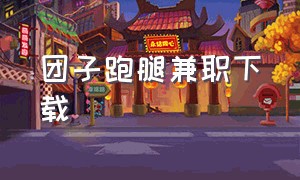 团子跑腿兼职下载