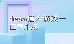 dream猎人游戏一口气1v5