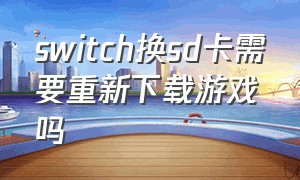 switch换sd卡需要重新下载游戏吗
