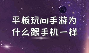 平板玩lol手游为什么跟手机一样