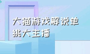 大猫游戏解说单挑大主播