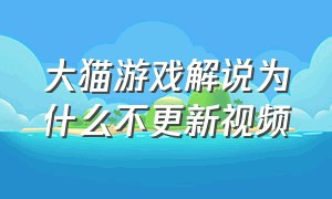 大猫游戏解说为什么不更新视频