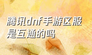 腾讯dnf手游区服是互通的吗