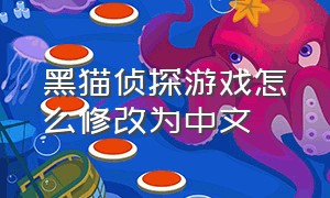 黑猫侦探游戏怎么修改为中文