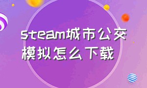 steam城市公交模拟怎么下载